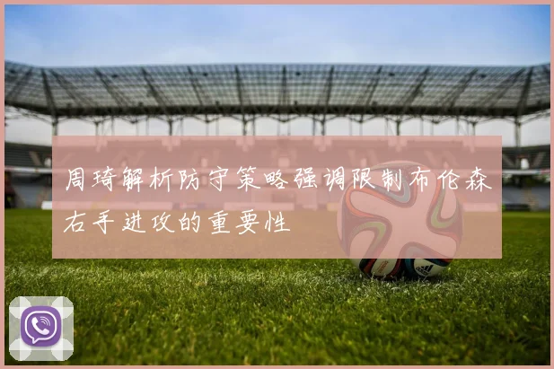 周琦解析防守策略强调限制布伦森右手进攻的重要性