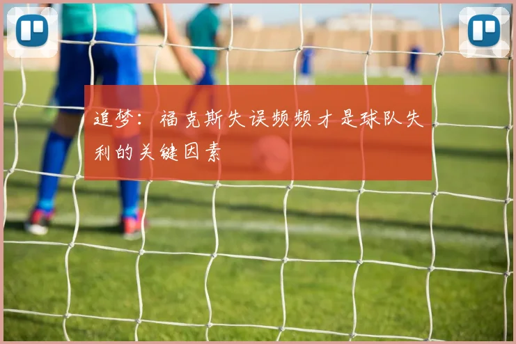 追梦：福克斯失误频频才是球队失利的关键因素